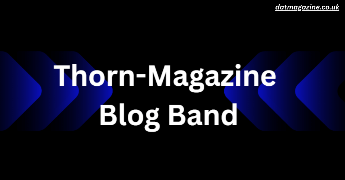 The Blog Band Thorn‑Magazine Site: UK’s Indie Music Hub Connecting Music, Culture & Creativity 2025