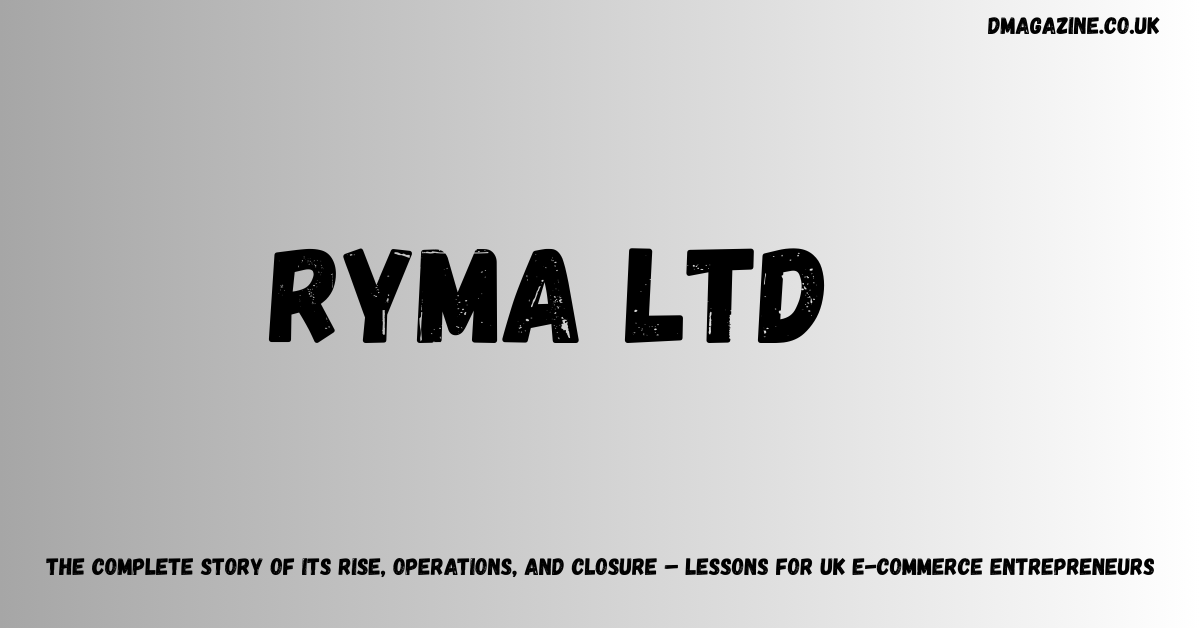 Ryma Ltd: The Complete Story of Its Rise, Operations, and Closure – Lessons for UK E-Commerce Entrepreneurs in 2026
