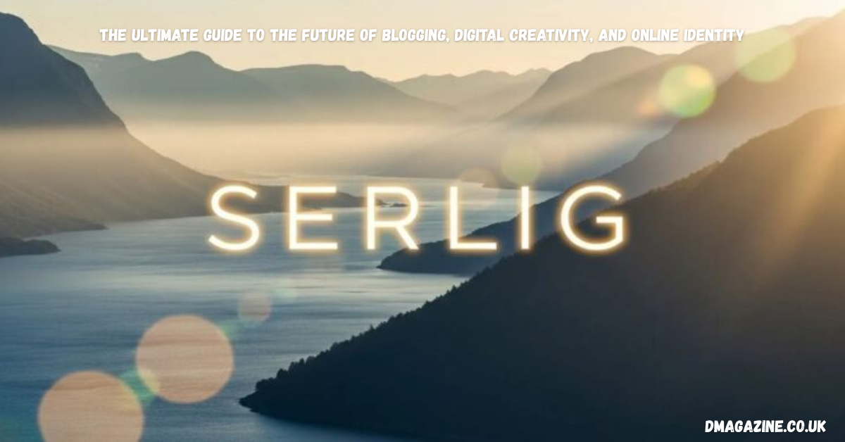 Serlig – The Ultimate Guide to the Future of Blogging, Digital Creativity, and Online Identity in 2026