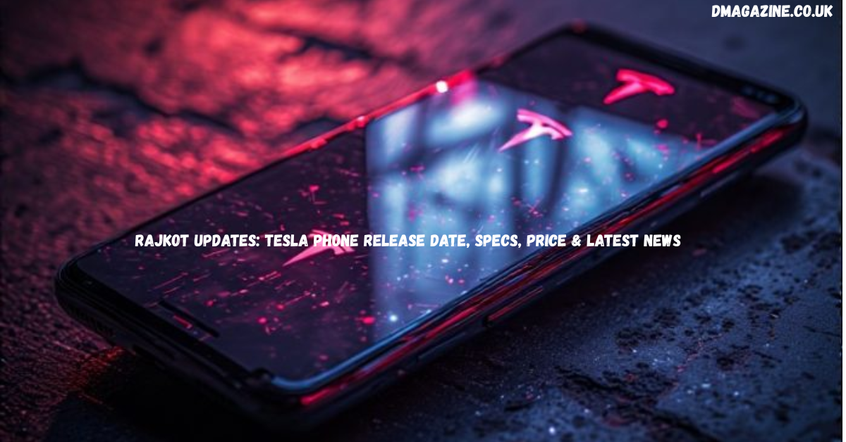 Rajkot Updates: Tesla Phone Release Date, Specs, Price & Latest News in 2026